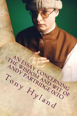 An Essay Concerning the Wisdom and Wit of Andy Partridge (Xtc) de Tony Hyland