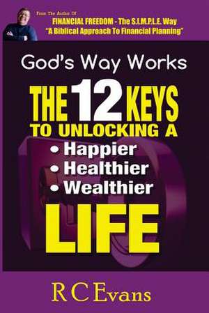 The 12 Keys to Unlocking a Happier, Healthier, Wealthier Life de R. C. Evans