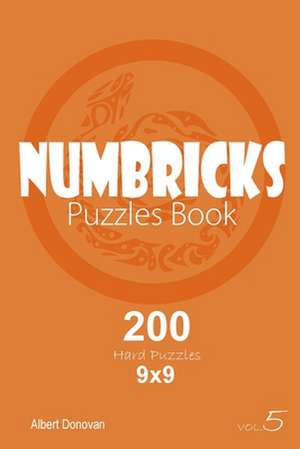 Numbricks - 200 Hard Puzzles 9x9 (Volume 5) de Donovan, Albert