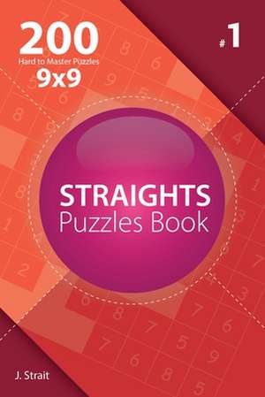 Straights - 200 Hard to Master Puzzles 9x9 (Volume 1) de J. Strait