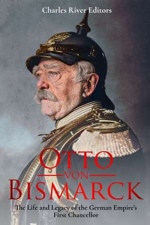 Otto Von Bismarck de Charles River Editors