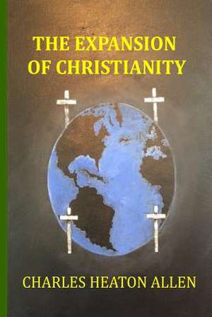 The Expansion of Christianity de Charles Heaton Allen