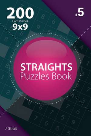 Straights - 200 Hard Puzzles 9x9 (Volume 5) de J. Strait