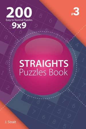 Straights - 200 Easy to Normal Puzzles 9x9 (Volume 3) de J. Strait