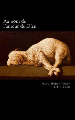 Au Nom de L'Amour de Dieu de D'Holbach, Paul-Henri Thiry