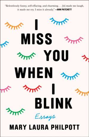 I Miss You When I Blink: Essays de Mary Laura Philpott