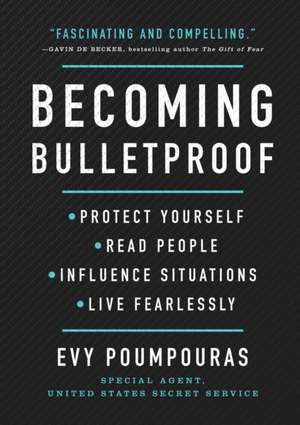 Becoming Bulletproof: Protect Yourself, Read People, Influence Situations, and Live Fearlessly de Evy Poumpouras