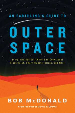 An Earthling's Guide to Outer Space: Everything You Ever Wanted to Know about Black Holes, Dwarf Planets, Aliens, and More de Bob McDonald