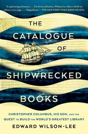 The Catalogue of Shipwrecked Books: Christopher Columbus, His Son, and the Quest to Build the World's Greatest Library de Edward Wilson-Lee