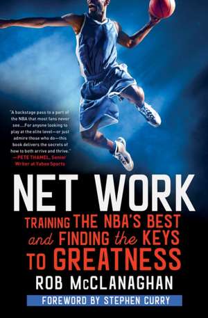 Net Work: Training the Nba's Best and Finding the Keys to Greatness de Rob McClanaghan