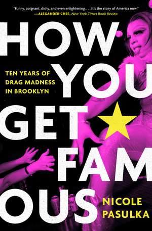 How You Get Famous: Ten Years of Drag Madness in Brooklyn de Nicole Pasulka