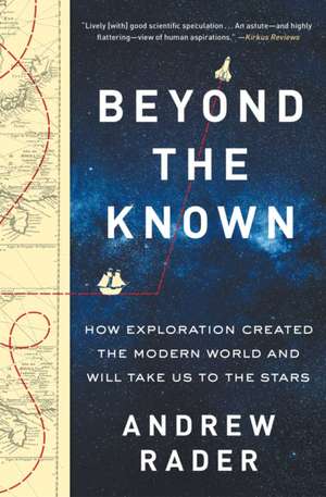 Beyond the Known: How Exploration Created the Modern World and Will Take Us to the Stars de Andrew Rader