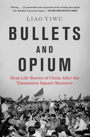 Bullets and Opium: Real-Life Stories of China After the Tiananmen Square Massacre de Liao Yiwu