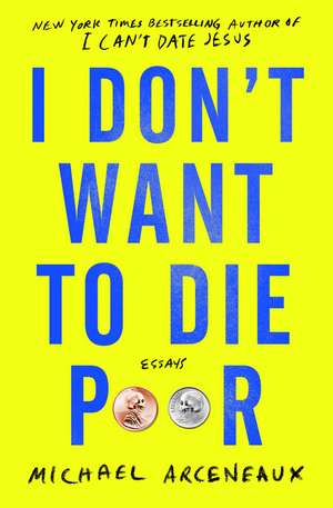 I Don't Want to Die Poor: Essays de Michael Arceneaux