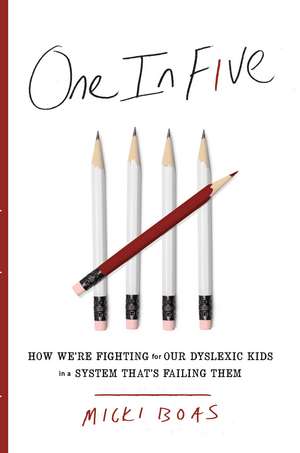 One in Five: How We're Fighting for Our Dyslexic Kids in a System That's Failing Them de Micki Boas