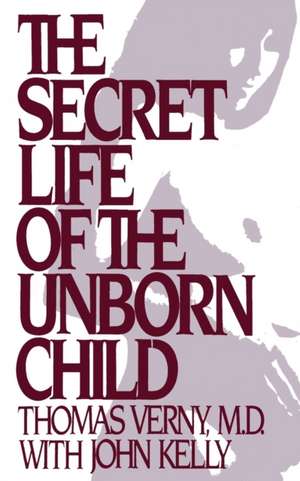 The Secret Life of the Unborn Child: How You Can Prepare Your Baby for a Happy, Healthy Life de Thomas R. Verny