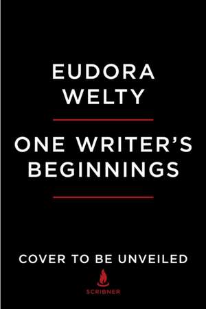 One Writer's Beginnings de Eudora Welty