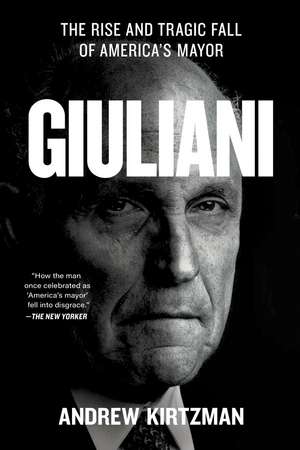 Giuliani: The Rise and Tragic Fall of America's Mayor de Andrew Kirtzman