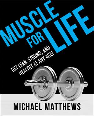 Muscle for Life: Get Lean, Strong, and Healthy at Any Age! de Michael Matthews