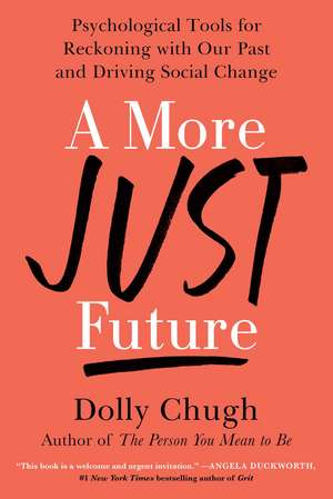 A More Just Future: Psychological Tools for Reckoning with Our Past and Driving Social Change de Dolly Chugh