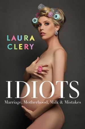 Idiots: Marriage, Motherhood, Milk & Mistakes de Laura Clery