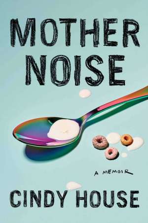 Mother Noise: A Memoir de Cindy House