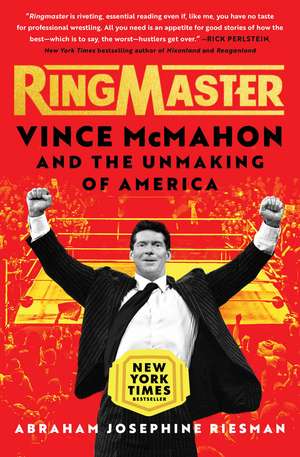 Ringmaster: Vince McMahon and the Unmaking of America de Abraham Josephine Riesman