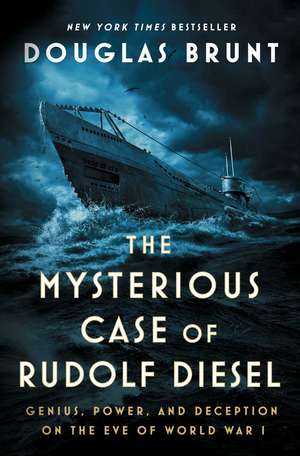 The Mysterious Case of Rudolf Diesel: Genius, Power, and Deception on the Eve of World War I de Douglas Brunt