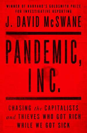 Pandemic, Inc.: Chasing the Capitalists and Thieves Who Got Rich While We Got Sick de J. David McSwane