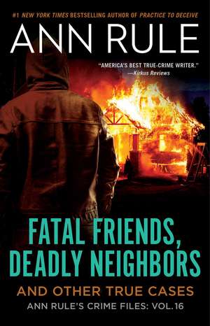 Fatal Friends, Deadly Neighbors: Ann Rule's Crime Files Volume 16 de Ann Rule