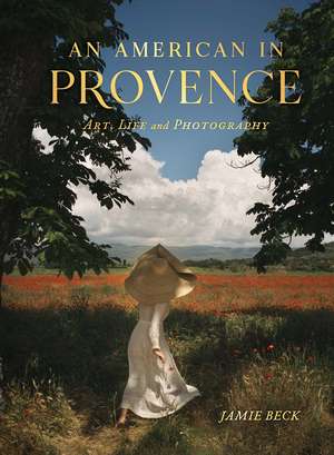 An American in Provence: Art, Life and Photography de Jamie Beck