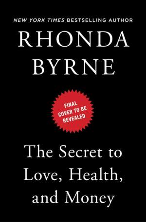 The Secret to Love, Health, and Money de Rhonda Byrne