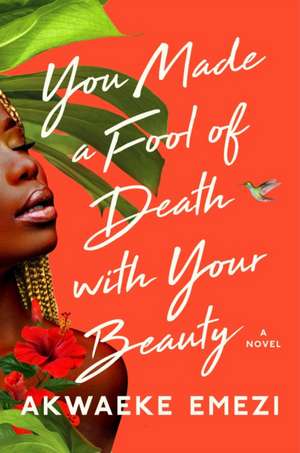 You Made a Fool of Death with Your Beauty de Akwaeke Emezi