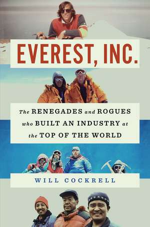 Everest, Inc.: The Renegades and Rogues Who Built an Industry at the Top of the World de Will Cockrell