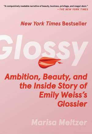 Glossy: Ambition, Beauty, and the Inside Story of Emily Weiss's Glossier de Marisa Meltzer