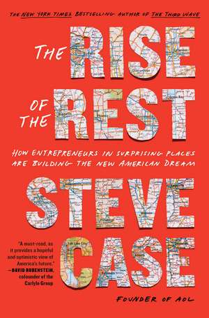 The Rise of the Rest: How Entrepreneurs in Surprising Places are Building the New American Dream de Steve Case