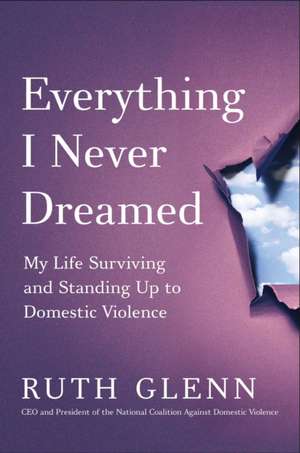 Everything I Never Dreamed: My Life Surviving and Standing Up to Domestic Violence de Ruth M. Glenn