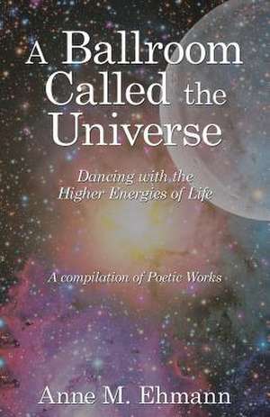 A Ballroom Called the Universe de Anne M. Ehmann