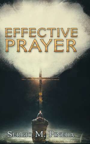 Effective Prayer de Sergio M. Pineda