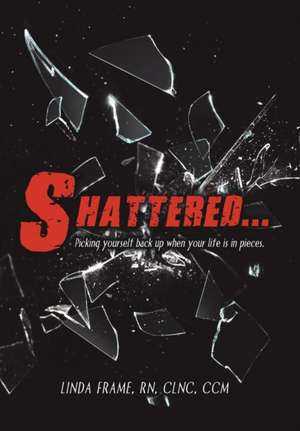 Shattered... de Linda Frame Clnc CCM