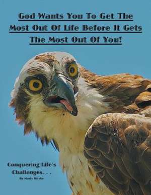 God Wants You to Get the Most out of Life Before It Gets the Most out of You! de Marty Ritzke