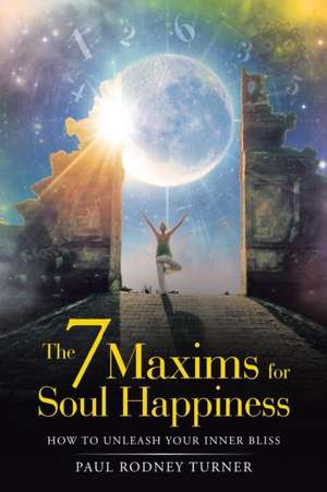 The 7 Maxims for Soul Happiness de Paul Rodney Turner