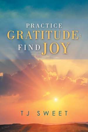 Practice Gratitude de Tj Sweet