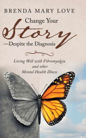 Change Your Story-Despite the Diagnosis de Brenda Mary Love