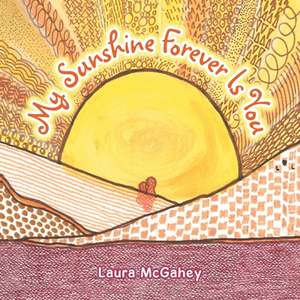 My Sunshine Forever Is You de Laura McGahey