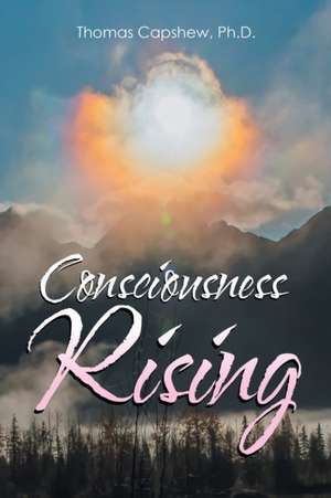 Consciousness Rising de Ph. D. Thomas Capshew