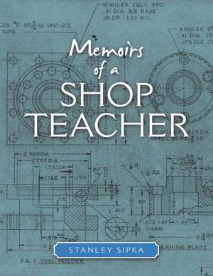 Memoirs of a Shop Teacher (Color Version) de Stanley Sipka