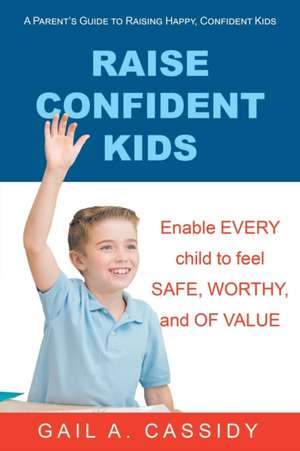 Raise Confident Kids de Gail A. Cassidy