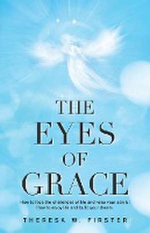 The Eyes of Grace: How to Face the Challenges of Life and Keep Your Sanity! How to Enjoy Life and Build Your Dream. de Theresa W. Firster