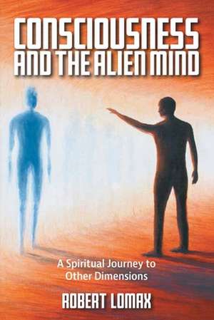 Consciousness and the Alien Mind de Robert Lomax